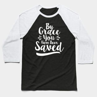 By Grace You Have Been Saved Baseball T-Shirt